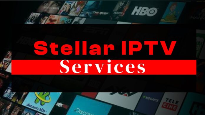 best stellar iptv - 10 Amazing Best Stellar IPTV Services: The Ultimate Guide